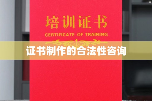镇海证书制作的合法性咨询