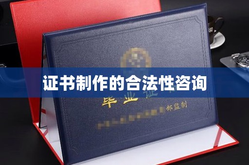 镇海证书制作的合法性咨询