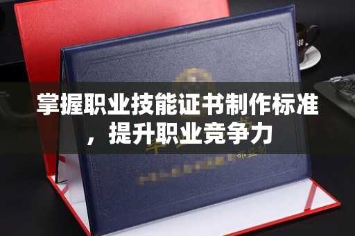 镇海掌握职业技能证书制作标准，提升职业竞争力
