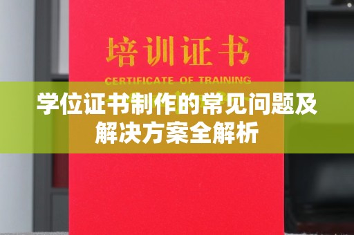 镇海学位证书制作的常见问题及解决方案全解析