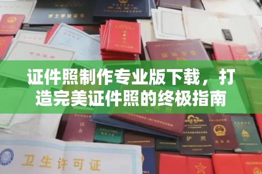 镇海证件照制作专业版下载，打造完美证件照的终极指南