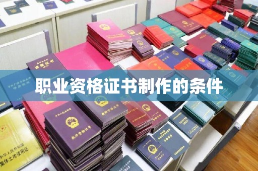 镇海职业资格证书制作的条件
