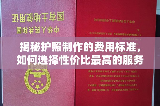 镇海揭秘护照制作的费用标准，如何选择性价比最高的服务？