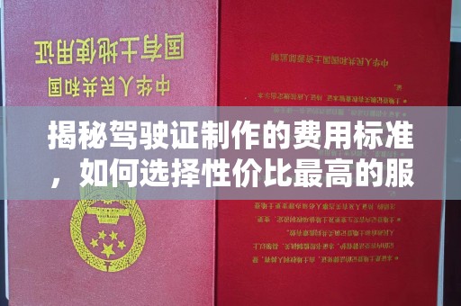 镇海揭秘驾驶证制作的费用标准，如何选择性价比最高的服务？