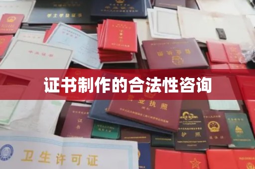 镇海证书制作的合法性咨询